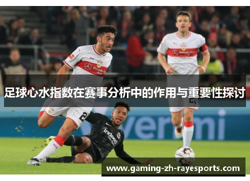 足球心水指数在赛事分析中的作用与重要性探讨