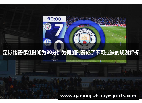 足球比赛标准时间为90分钟为何加时赛成了不可或缺的规则解析