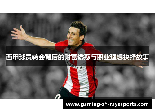 西甲球员转会背后的财富诱惑与职业理想抉择故事