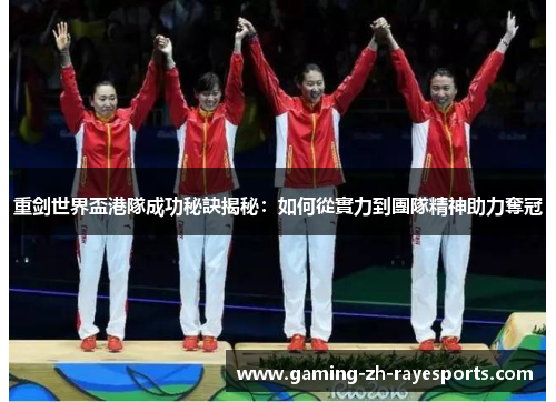 重剑世界盃港隊成功秘訣揭秘：如何從實力到團隊精神助力奪冠