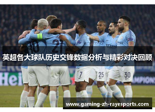 英超各大球队历史交锋数据分析与精彩对决回顾 英超各大球队历史交锋数据分析与精彩对决回顾