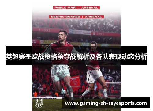 英超赛季欧战资格争夺战解析及各队表现动态分析 英超赛季欧战资格争夺战解析及各队表现动态分析