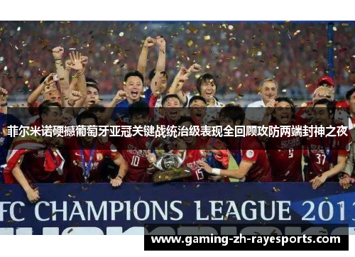 菲尔米诺硬撼葡萄牙亚冠关键战统治级表现全回顾攻防两端封神之夜