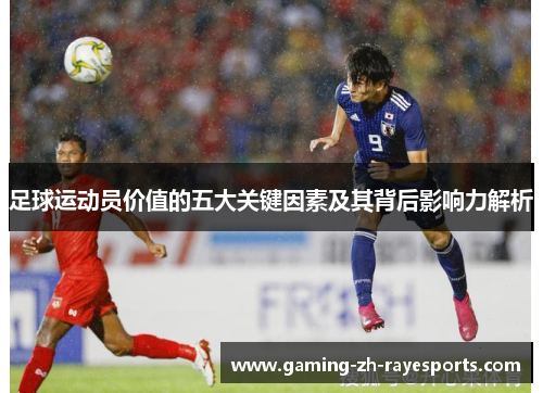 足球运动员价值的五大关键因素及其背后影响力解析
