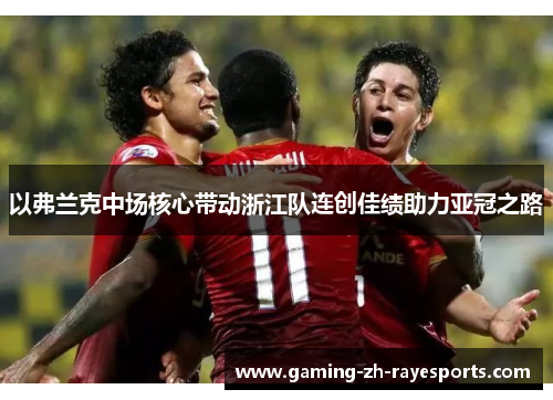 以弗兰克中场核心带动浙江队连创佳绩助力亚冠之路