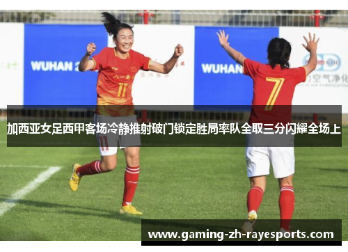 加西亚女足西甲客场冷静推射破门锁定胜局率队全取三分闪耀全场上 加西亚女足西甲客场冷静推射破门锁定胜局率队全取三分闪耀全场上